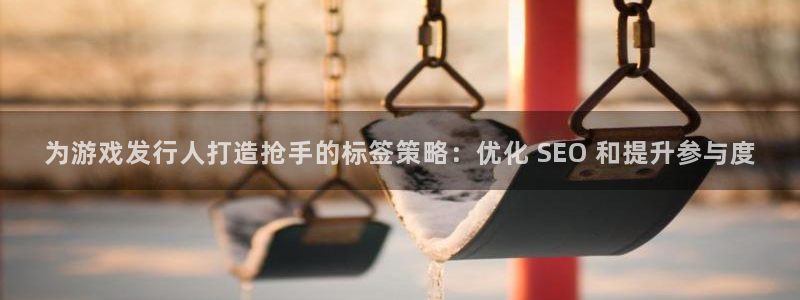 顺赢商贸有限公司：为游戏发行人打造抢手的标签策略：优化 SEO 和提升参与度