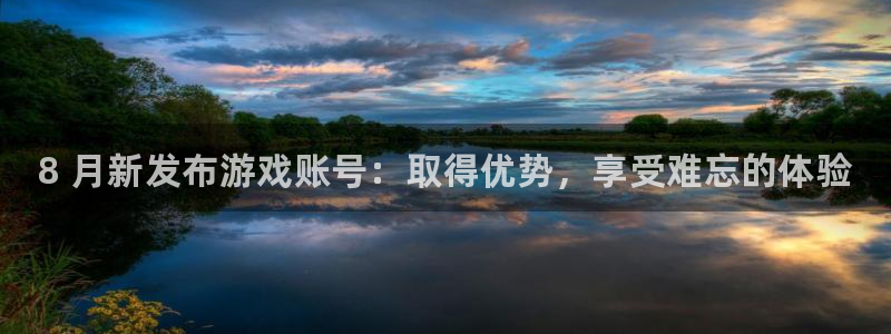 顺盈娱乐案7O777：8 月新发布游戏账号：取得优势，享受难忘的体验