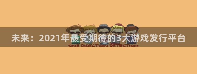 顺盈平台注册网址是多少：未来：2021年最受期待的3大游戏发行平台