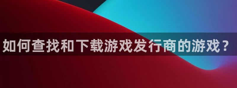顺赢是什么意思：如何查找和下载游戏发行商的游戏？